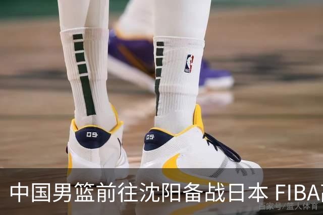 中国男篮前往沈阳备战日本 FIBA高度评价杨瀚森