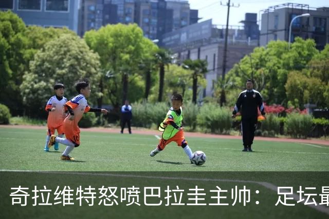 奇拉维特怒喷巴拉圭主帅：足坛最大骗子，接手时不知道球队水平？