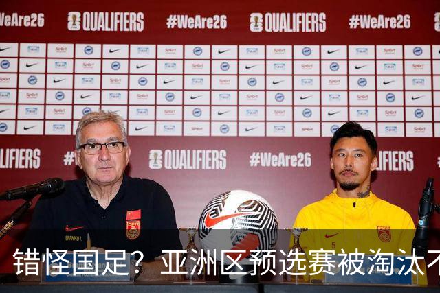 错怪国足？亚洲区预选赛被淘汰不冤！同组4对手世界杯首战均不败